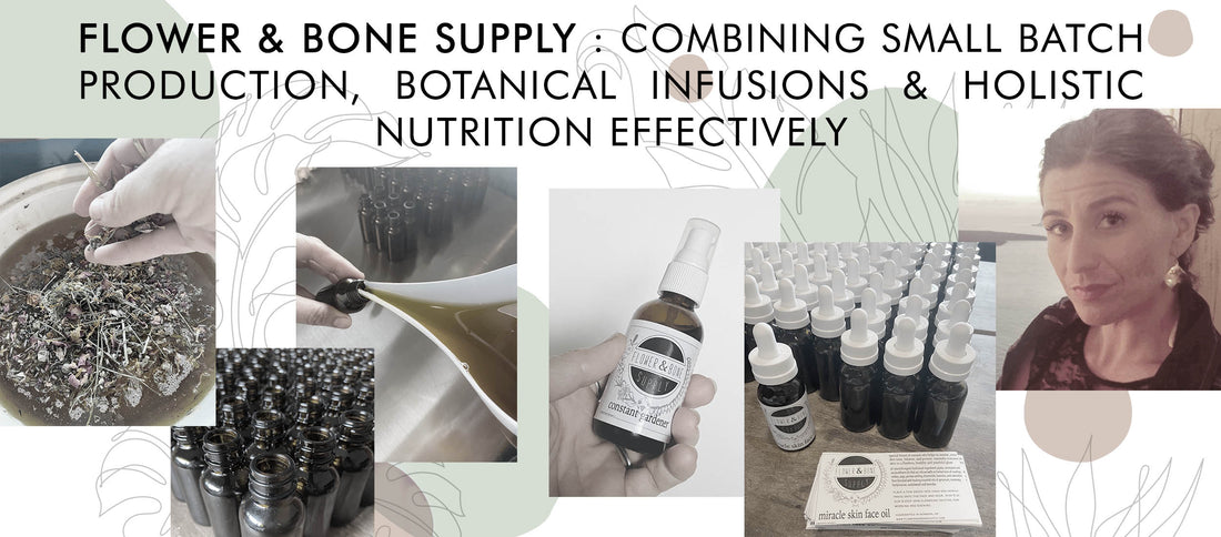 Flower & Bone Supply : Combining Small Batch Production, Botanical Infusions & Holistic Nutrition Effectively