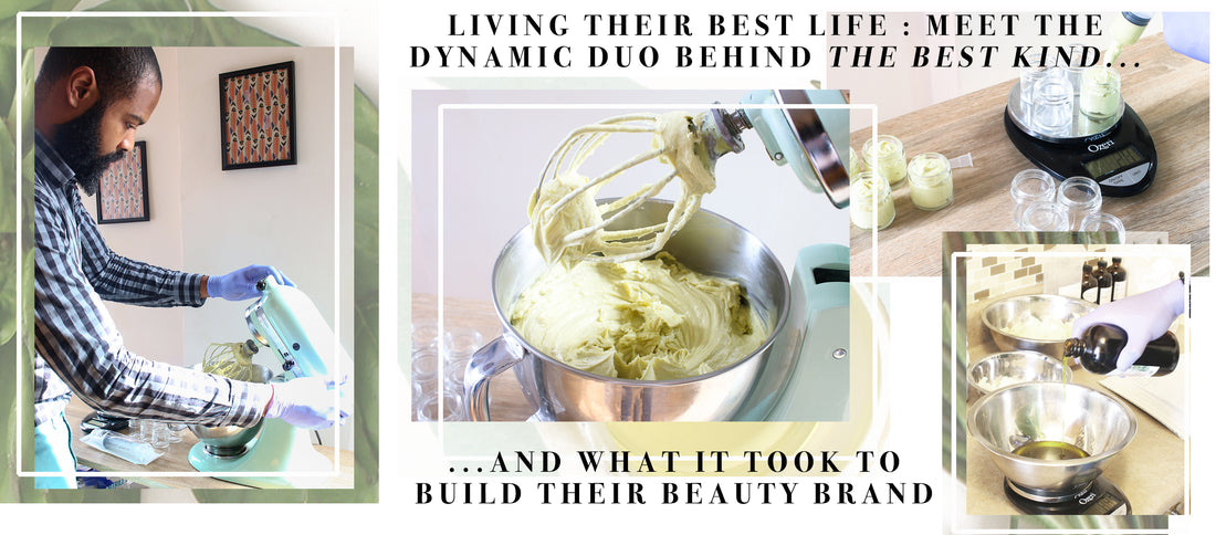 Living Their Best Life : Meet The Dynamic Duo Behind The Best Kind & What It Took To Build Their Beauty Brand